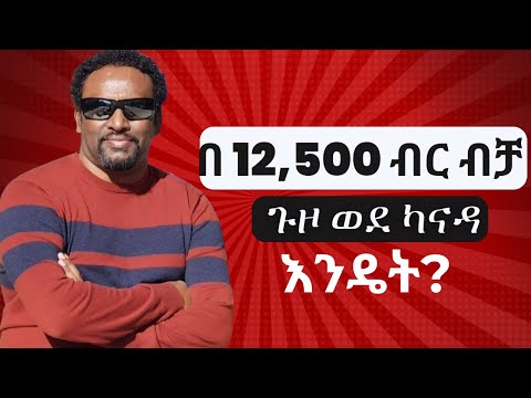 ወደ ካናዳ በ 12 500 ብር እንዴት ይመጣል? ሊታይ የሚገባው ምርጥ መረጃ