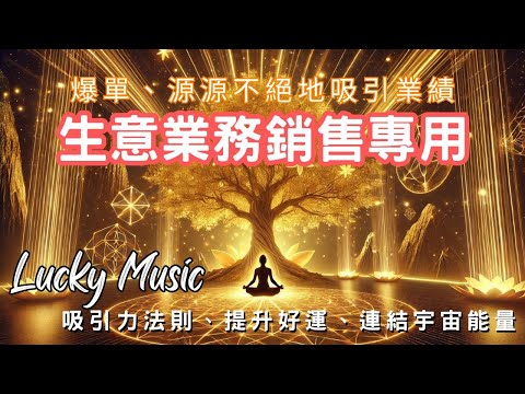 爆單、源源不絕地吸引業績｜生意、業務、銷售專用｜快速及持續地吸財｜招財好運音樂｜冥想音樂｜治癒心靈好運便來｜宇宙之間傳輸能量的能力『靈療音樂 Lucky Music』