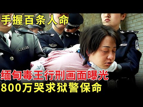 手握百条人命，缅甸毒王行刑前画面首次曝光，拿800万跪求狱警保命【历史档案】