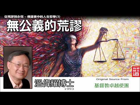 無公義的荒謬 (傳道書 5:8;8:10-11,14;9:11) - 溫偉耀博士 [從荒謬到永恆 - 傳道書中的人生哲學 - 第3講] (共4講)
