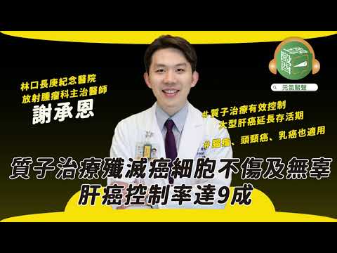 質子治療殲滅癌細胞不傷及無辜 肝癌控制率達9成｜2024癌症論壇｜元氣醫聲 ft. 林口長庚紀念醫院放射腫瘤科主治醫師 謝承恩