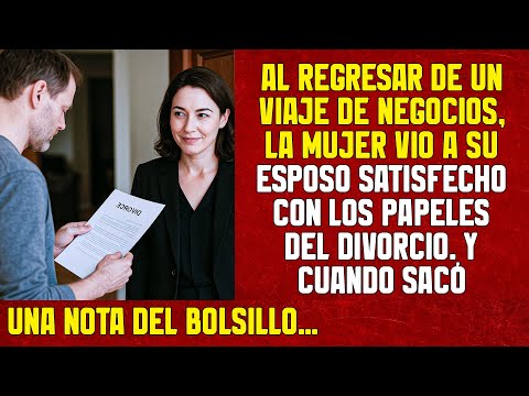 Al regresar de un viaje de negocios la mujer vio a su esposo satisfecho con los papeles del divorcio
