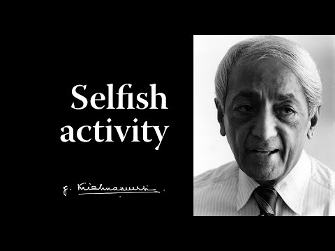 Selfish activity | Krishnamurti