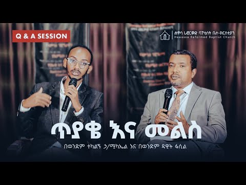Q and A የጥያቄ እና የመልስ ክፍለጊዜ ። በወንድም ዳዊት ፋሲል እና በወንድም ተካልኝ ኃ/ሚካኤል ።