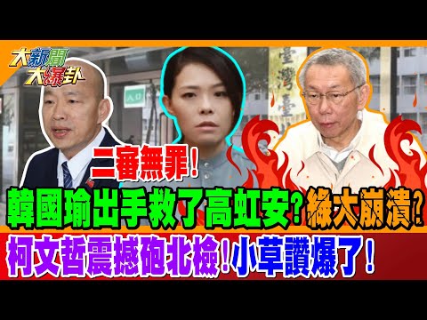 二審無罪! 韓國瑜出手救了高虹安?綠大崩潰? 柯文哲震撼砲北檢!小草讚爆了!【#大新聞大爆卦】精華版1 @大新聞大爆卦HotNewsTalk