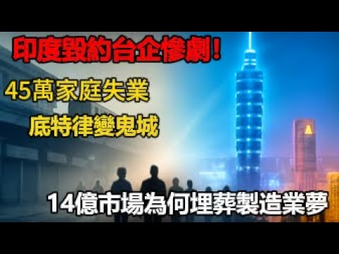 印度毀約台企慘劇！45萬家庭失業、底特律變鬼城，14億市場為何埋葬製造業夢？