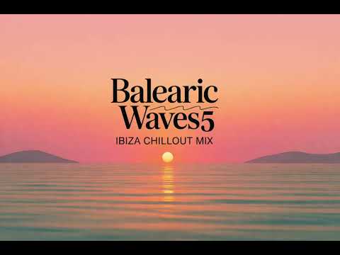 Balearic Waves 5 — Ibiza Chillout Mix | Relaxing Balearic Lounge Music for Sunset & Beach Vibes