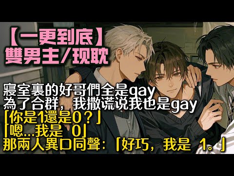 【完結雙男主】發現寢室裏的好哥們全是 gay。為了合群我撒謊說我也是 gay。後來我們相約一起看小電影，他們問我：你是 1 還是 0？「嗯...我是 0」那兩人異口同聲：好巧，我是 1#bl #雙男主