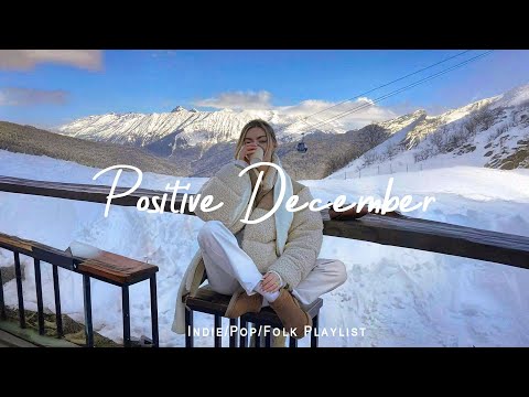 Positive December ❄️ Chill songs to make you feel so good | Best Indie/Pop/Folk/Acoustic Playlist
