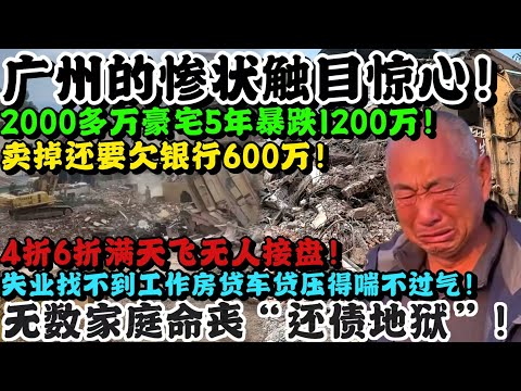 广州的房奴惨状触目惊心！2000多万豪宅5年亏1200万房奴痛哭！卖掉还要欠银行600万！贝壳上4折6折满天飞无人接盘！失业找不到工作车贷房贷压的喘不过气！无数家庭命丧“还债地狱”！