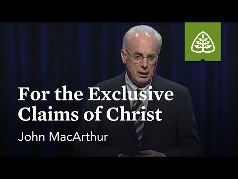 John MacArthur: For the Exclusive Claims of Christ