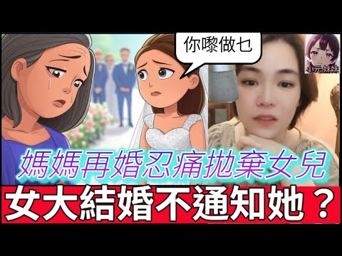媽媽再婚忍痛拋棄女兒，女大結婚不通知她？背後真相讓人淚崩💔#小元姐姐 #廣東話 #小元情感分享 #小圓感情分享 #小元妹妹 155