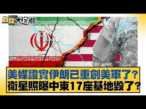 美媒證實伊朗已重創美軍了？衛星照曝中東17座基地毀了？【#新聞大白話】20260312-10｜#張延廷 #李勝峰 #聶建中