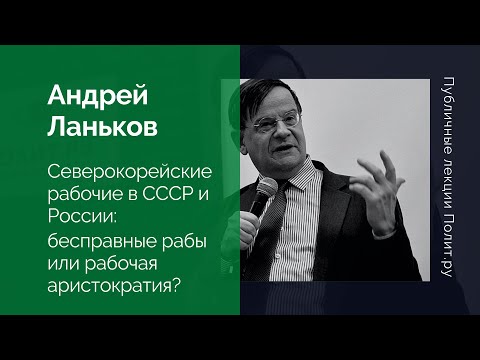 Андрей Ланьков. Северокорейские рабочие в СССР и России: бесправные рабы или рабочая аристократия?