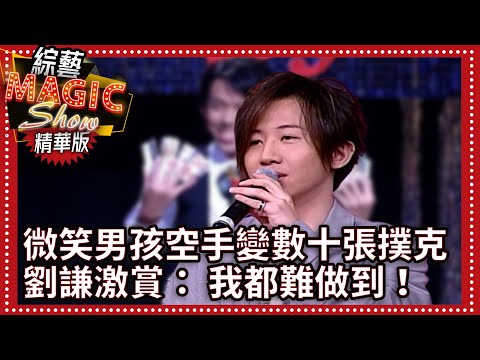 微笑男孩空手變數十張撲克 毒舌劉謙激賞： 我都難做到！【綜藝Magic Show】EP287張菲.劉謙.黃品源.洪都拉斯.徐潔兒.童童.韋汝.潘嘉麗.相馬茜.程廣生