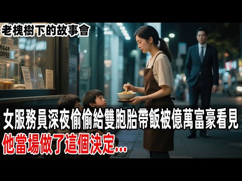 女服務員深夜偷偷給雙胞胎帶飯被億萬富豪看見，他當場做了這個決定   【老槐樹下的故事會】#情感故事 #老年生活 #人生感悟 #情感共鸣 #感人壹幕 #故事分享 #故事