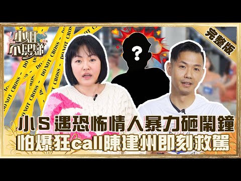 這星座被公認「戀愛小北七」？小Ｓ遇恐怖情人暴力砸鬧鐘？怕爆狂call陳建州即刻救駕！【#小姐不熙娣】20220407 完整版  EP32 @selephantdee9233芳瑜