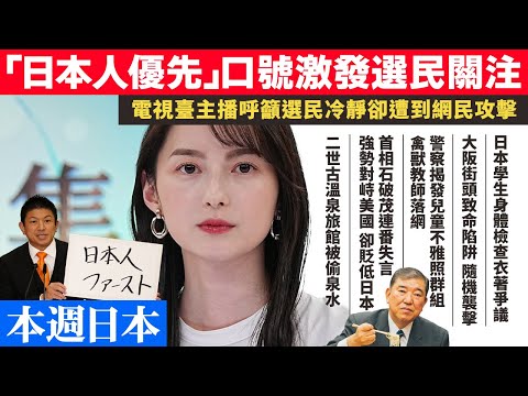 【本週日本新聞】「日本人優先」口號激發選民關注 電視臺主播呼籲選民冷靜卻遭到網民攻擊｜二世古溫泉旅館被偷溫泉水｜禽獸教師群組落網｜首相石破茂連番失言 貶低日本文化 自民黨大勢已去？