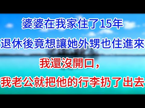 婆婆在我家住了15年，退休後竟想讓她外甥也住進來，我還沒開口，我老公就把他的行李扔了出去。