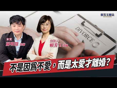 【賴芳玉聊法】不是因為不愛，而是太愛才離婚？│賴芳玉 律師 ft. 蘇明淵 律師