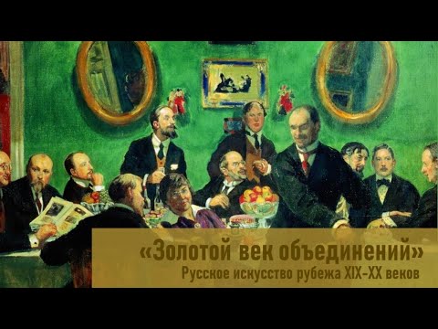 "Золотой век объединений". Русское искусство рубежа XIX-XX веков