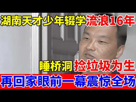 湖南天才少年辍学流浪16年,睡桥洞捡垃圾为生,再次回家眼前一幕震惊全场【人间真情录】