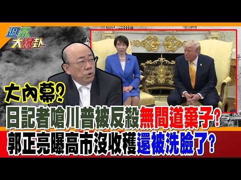 大內幕?日記者嗆川普被反殺無間道棄子?郭正亮曝高市沒收穫還被洗臉了?【週末大爆卦】精華版2  @大新聞大爆卦HotNewsTalk