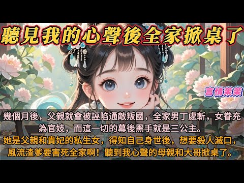 《聽見我的心聲後全家掀桌了》幾月後，父親會被誣陷通敵叛國，全家男丁處斬，女眷為官妓，幕後黑手是三公主。她是父親和貴妃的私生女，得知自己身世後，想要殺人滅口。風流渣爹害死全家！聽到我心聲母親和大哥掀桌了