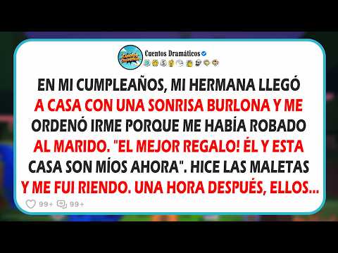 En mi cumpleaños, mi hermana vino a la casa y me ordenó irme porque me había robado a mi marido...