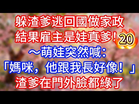【第20集】躲渣爹逃回國做家政，結果雇主是娃真爹！ ～萌娃突然喊：「媽咪，他跟我長好像！」渣爹在門外臉都綠了
