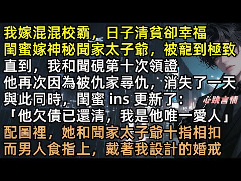 混混老公=豪門太子爺？！許妍嫁校霸過苦日子、閨蜜當聞家少奶奶被寵成公主，直到她發ins官宣「他只愛我一人」那張合照裡，我看見——太子爺聞硯手上戴著我親手設計的婚戒 #完結文 #有聲書 #追妻火葬場