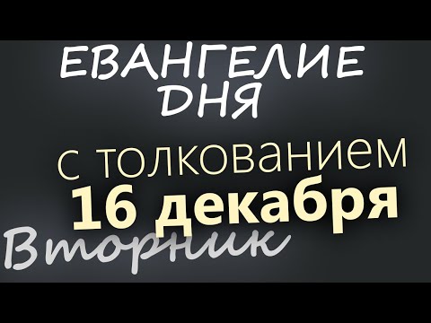 16 декабря Вторник Евангелие дня 2025 с толкованием Рождественский пост