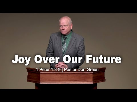 Joy Over Our Future (1 Peter 1:3-9) Pastor Don Green