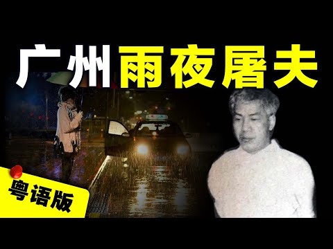 【粵語】男子模仿電影橋段4年殘害19名外地女子，廣州“雨夜屠夫”羅樹標