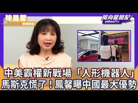 中美霸權新戰場「人形機器人」馬斯克慌了！陳鳳馨曝中國最大優勢【Yahoo TV】風向龍鳳配