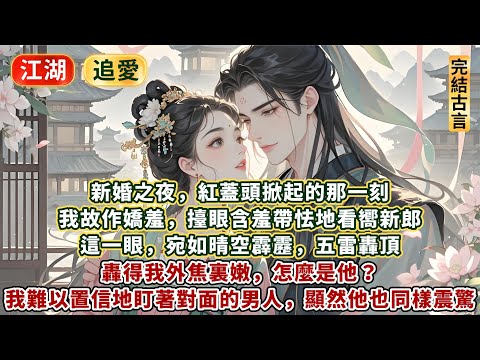 完結逗笑追愛好文：新婚之夜，紅蓋頭掀起的那一刻。我故作嬌羞，擡眼含羞帶怯地看嚮新郎。這一眼，宛如晴空霹靂，五雷轟頂，轟得我外焦裏嫩，怎麼是他？我難以置信地盯著對面的男人，顯然，他也同樣震驚