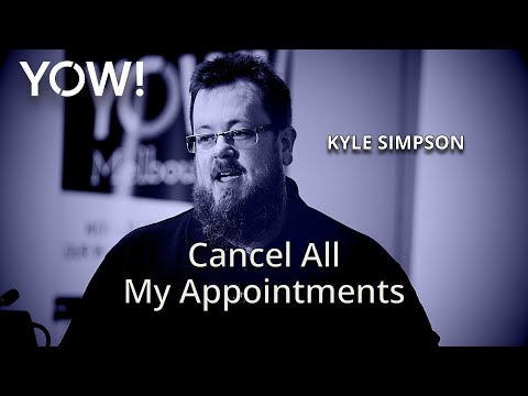 Cancel All My Appointments • Kyle Simpson • YOW! 2018