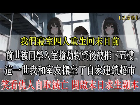 【已完结】我们寝室四人重生回末世来临的前一天，前世被同学入室抢劫后把我们从五楼丢下，这一世我和室友直接住进超市仓库，笑看仇人自取灭亡，开启末日求生副本#小说 #恐怖 #末世 #重生 #悬疑 #复仇