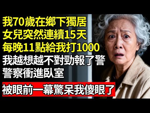 我70歲在鄉下獨居養老,女兒突然連續15天,每晚11點給我打1000塊錢,我越想越不對勁報了警,警察衝進臥室,被眼前一幕驚呆我當場崩潰.#養老#慧心家務#老人社#人間家事