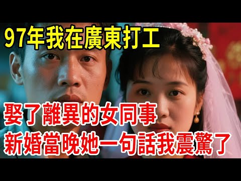 97年我在廣東打工，娶了離異的女同事，新婚當晚她一句話我震驚了#原創#情感
