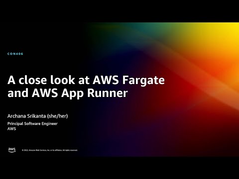 AWS re:Invent 2022 - A close look at AWS Fargate and AWS App Runner (CON406)