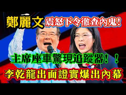 鄭麗文震怒下令徹查竊聽事件,主席座車驚現追蹤器,李乾龍出面證實爆出內幕!#鄭麗文