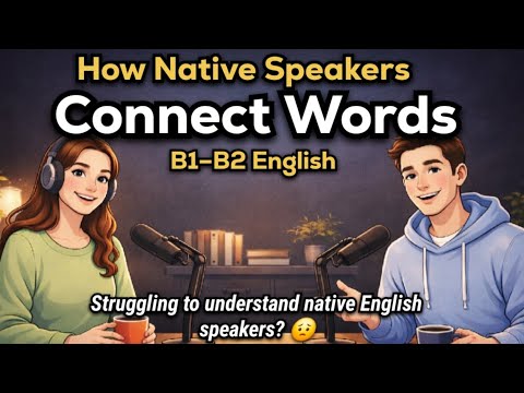 How Native Speakers Connect Words | Learn Real English Fast | English Podcast (B1–B2 English)