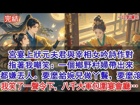 宮宴上狀元夫君與宰相女吟詩作對，指著我嘲笑：「一個鄉野村婦帶出來都丟人。要麼給婉兒做丫鬟，要麼滾！」我笑了一聲令下，八千大軍包圍宴會廳…#古風#追妻火葬場#愛情