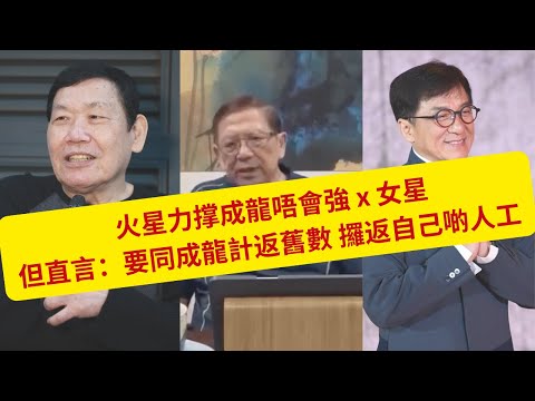 火星軟硬兼施:  一方面力撑成龍唔會強 x 女星    但直言：要同成龍計返舊數 攞返自己啲人工