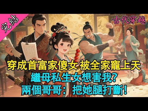 【一口氣聽完】我叫蘇晚卿，穿成了永州首富家的傻女兒。原本以為要開啟地獄模式，沒想到這卻是天堂！#古言 #穿越 #團寵 #宅鬥 #小說 #有聲小說