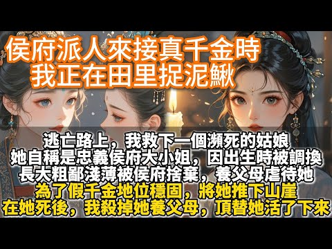 完結徐徐圖之權謀文：侯府派人來接真千金時，我正在田⾥捉泥鰍。逃亡路上，我救下一個瀕死的姑娘。她自稱是忠義侯府大小姐。 因出⽣時被調換，長大粗鄙淺薄被侯府捨棄。但養父母為了假千金地位穩固，將她推下山崖