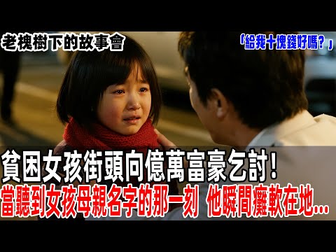 「給我十塊錢好嗎？」貧困女孩街頭向億萬富豪乞討！當聽到女孩母親名字的那一刻，他瞬間癱軟在地...【老槐樹下的故事會】#情感故事 #老年生活 #人生感悟 #情感共鸣 #感人壹幕#故事#原創#爽文
