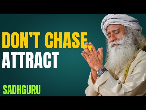 Don’t Chase, Attract — Sadhguru