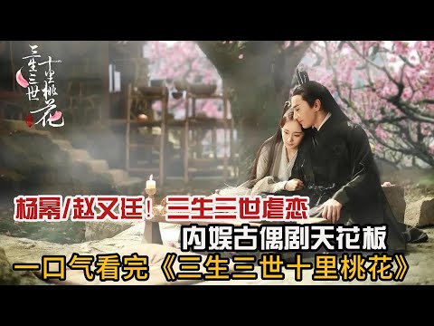 一口气看完仙侠虐心剧《三生三世十里桃花》灼灼桃花十里，取一朵放在心上，足矣！